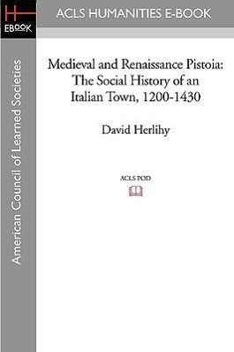 Medieval and Renaissance Pistoia: The Social History of an Italian Town, 1200-1430 - Herlihy, David