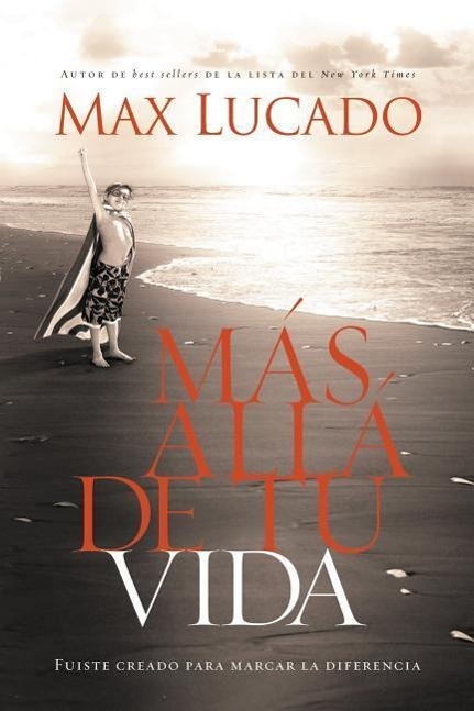 Más Allá de Tu Vida: Fuiste Creado Para Marcar La Diferencia = Outlive Your Life - Lucado, Max