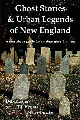 Ghost Stories & Urban Legends of New England - Cano, Debra|Heroux, T. J.|Terrien, Marie