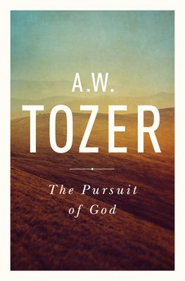 The Pursuit of God: The Human Thirst for the Divine - Tozer, A. W.