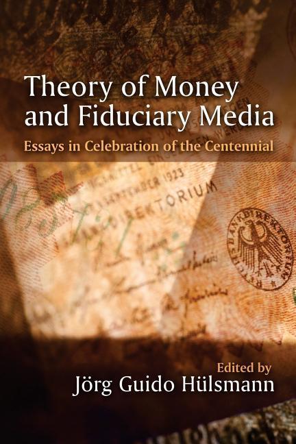Theory of Money and Fiduciary Media: Essays in Celebration of the Centennial - Mises, Ludwig Von