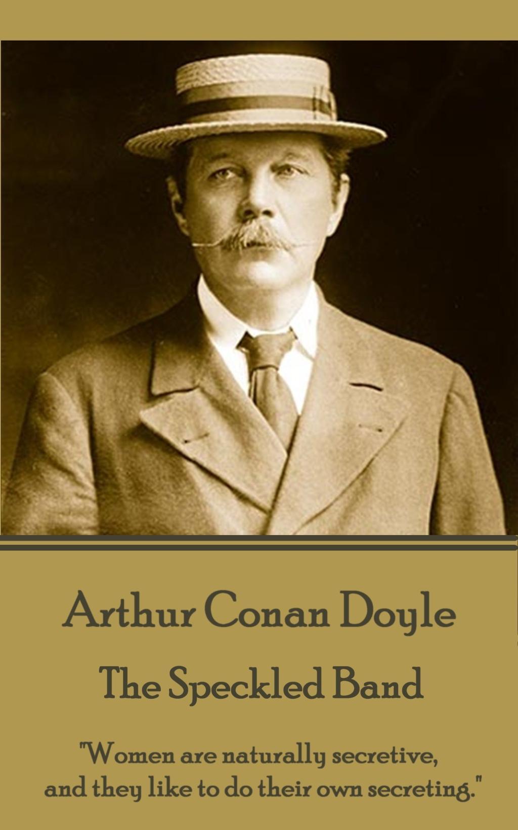 Arthur Conan Doyle - The Speckled Band: \\ Women are naturally secretive, and they like to do their own secreting. - Doyle, Arthur Conan