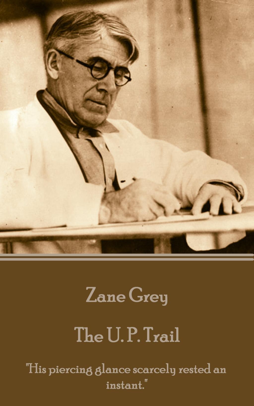 Zane Grey - The U. P. Trail: \\ His piercing glance scarcely rested an instant. - Grey, Zane