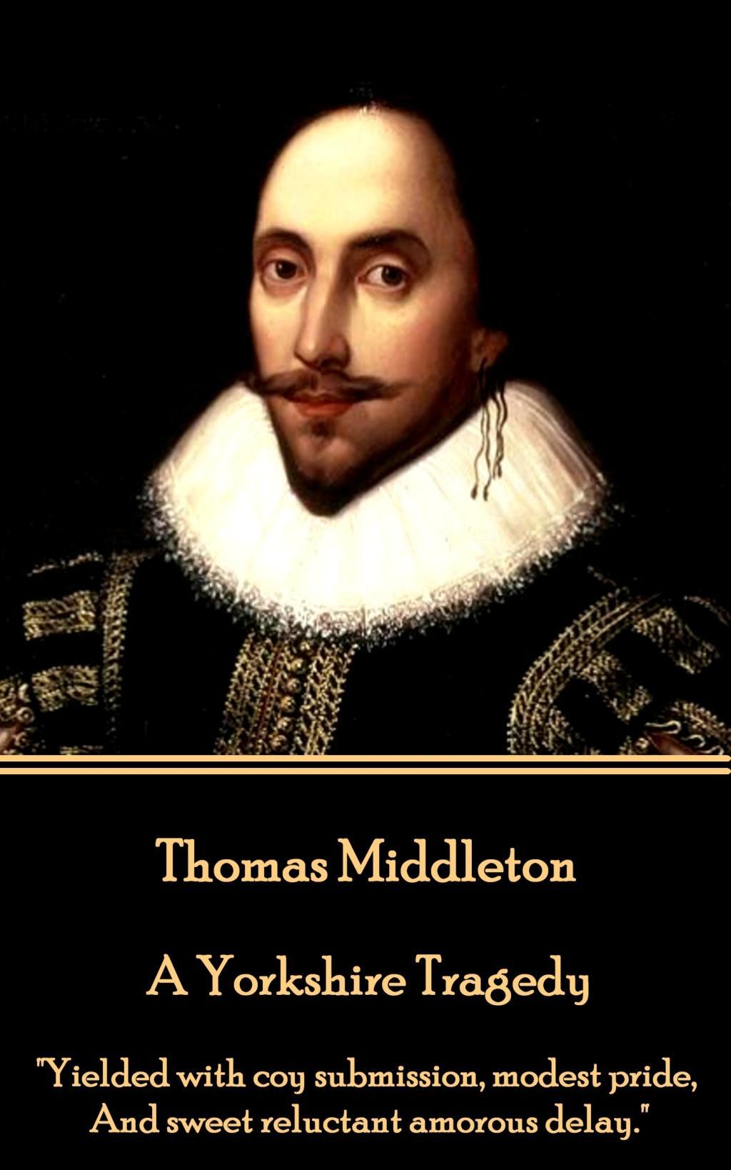 Thomas Middleton - A Yorkshire Tragedy: \\ Yielded with coy submission, modest pride, And sweet reluctant amorous delay. - Middleton, Thomas