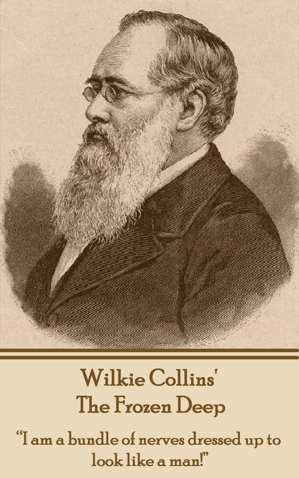 Wilkie Collins - The Frozen Deep: I Am a Bundle of Nerves Dressed Up to Look Like a Man! - Collins, Wilkie