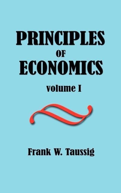 Principles of Economics, Volume I. - Taussig, Frank William