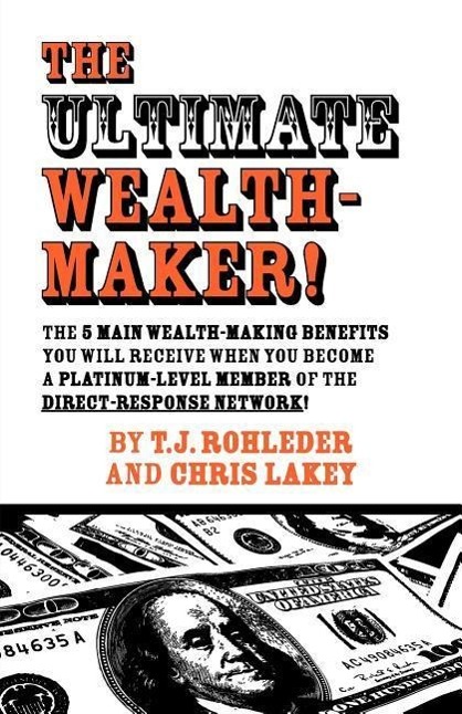 The Ultimate Wealth-Maker! - Rohleder, T. J.|Lakey, Chris