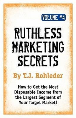 Ruthless Marketing Secrets, Vol. 4 - Rohleder, T. J.