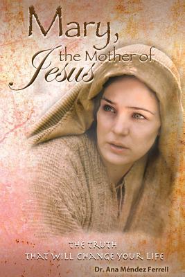 Mary The Mother of Jesus - Ferrell, Ana Mendez