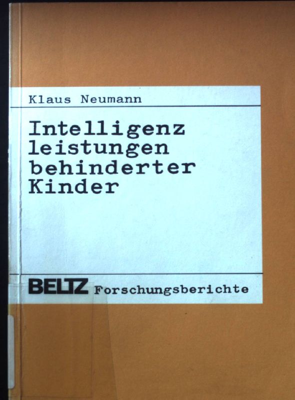 Intelligenzleistungen behinderter Kinder : e. vergl. Analyse von Körperbehinderten, Cerebralgeschädigten u. Nichtbehinderten. Beltz-Forschungsberichte - Neumann, Klaus