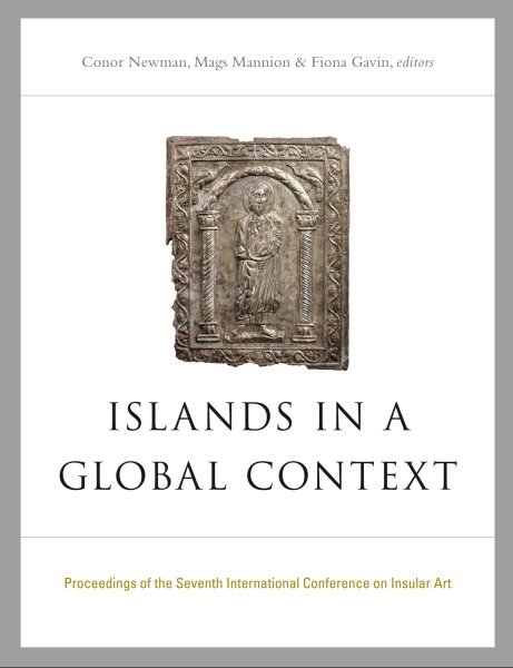 Islands in a Global Context : Proceedings of the Seventh International Conference on Insular Art, Held at National University of Ireland, Galway, 16-20 July 2014 - Newman, Conor (EDT); Mannion, Mags (EDT); Gavin, Fiona (EDT)