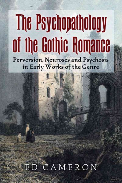 Psychopathology of the Gothic Romance : Perversion, Neuroses and Psychosis in Early Works of the Genre - Cameron, Ed