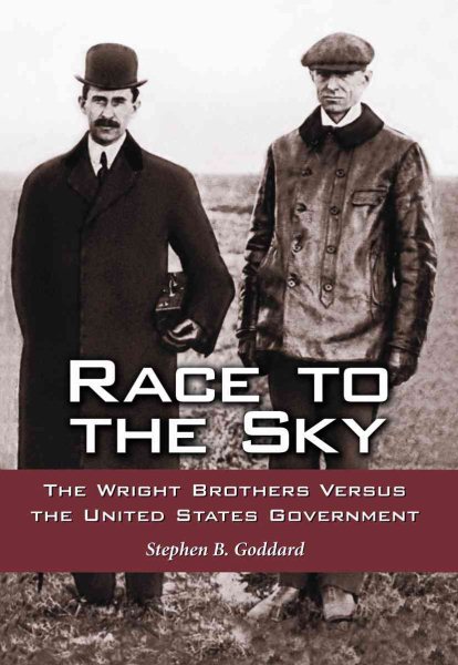 Race to the Sky : The Wright Brothers Versus the United States Government - Goddard, Stephen B.