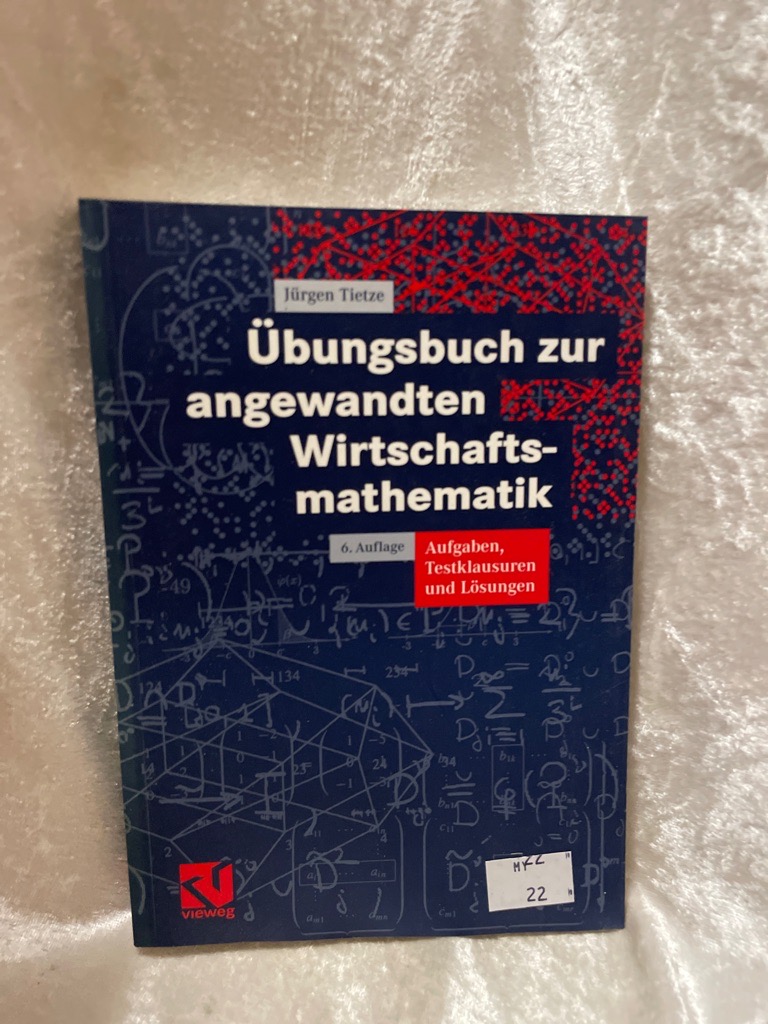 Übungsbuch zur angewandten Wirtschaftsmathematik: Aufgaben, Testklausuren und Lösungen - Tietze, Jurgen