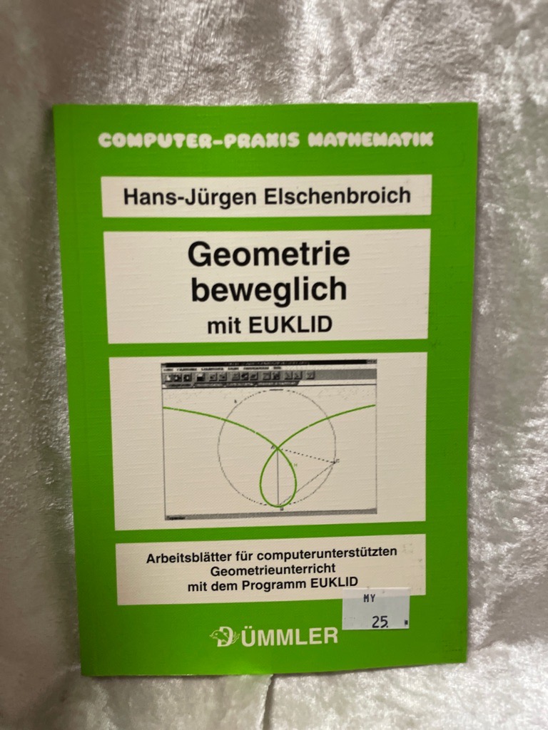 Geometrie beweglich mit EUKLID: Arbeitsblätter für den computerunterstützten Geometrieunterricht mit dem Programm EUKLID - Elschenbroich, Hans J