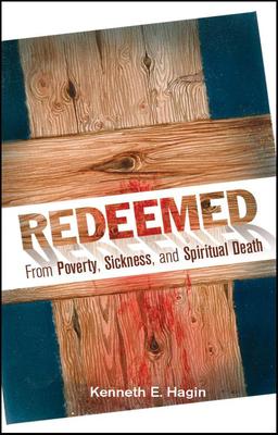 Redeemed from Poverty, Sickness, and Spiritual Death - Hagin, Kenneth E.