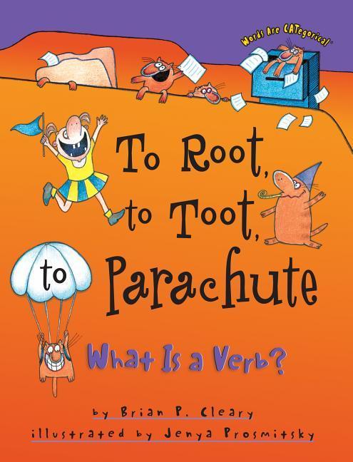 To Root, to Toot, to Parachute: What is a Verb? - Cleary, Brian P.