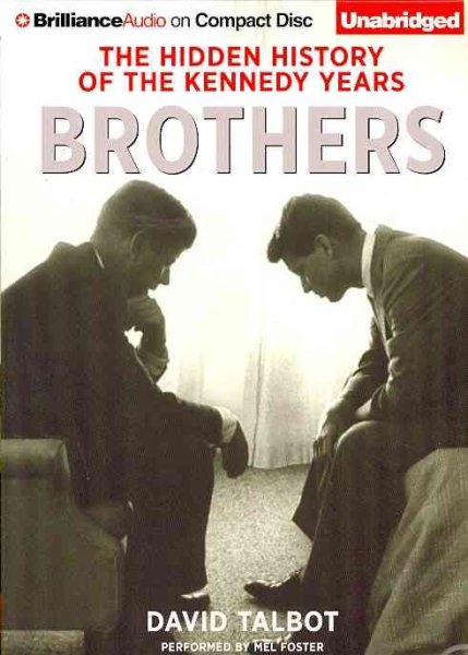 Brothers : The Hidden History of the Kennedy Years - Talbot, David; Foster, Mel (NRT)