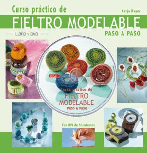 CURSO PRÁCTICO DE FIELTRO MODELABLE PASO A PASO (CON CD, TAPA DURA) - BAYER, KATJA