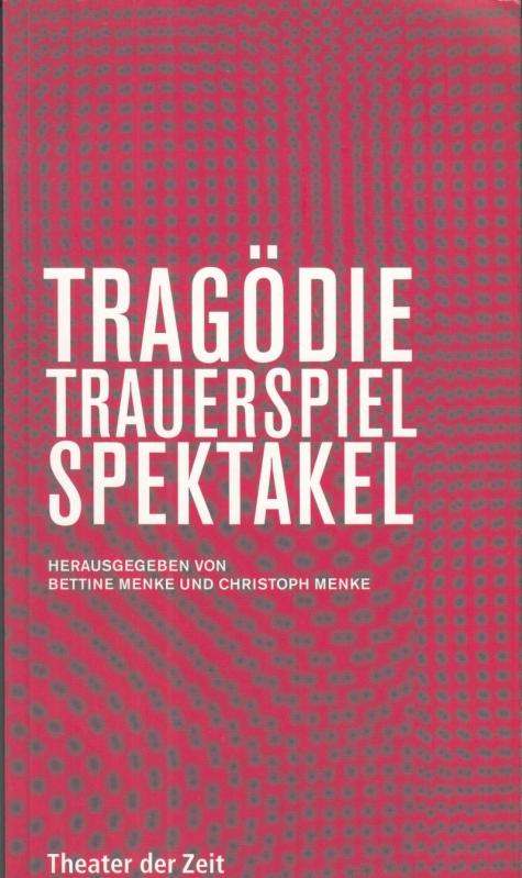 Tragödie, Trauerspiel, Spektakel ( = Theater der Zeit, Recherchen 38 ) - Menke, Bettine / Menke, Christoph ( Herausgeber )