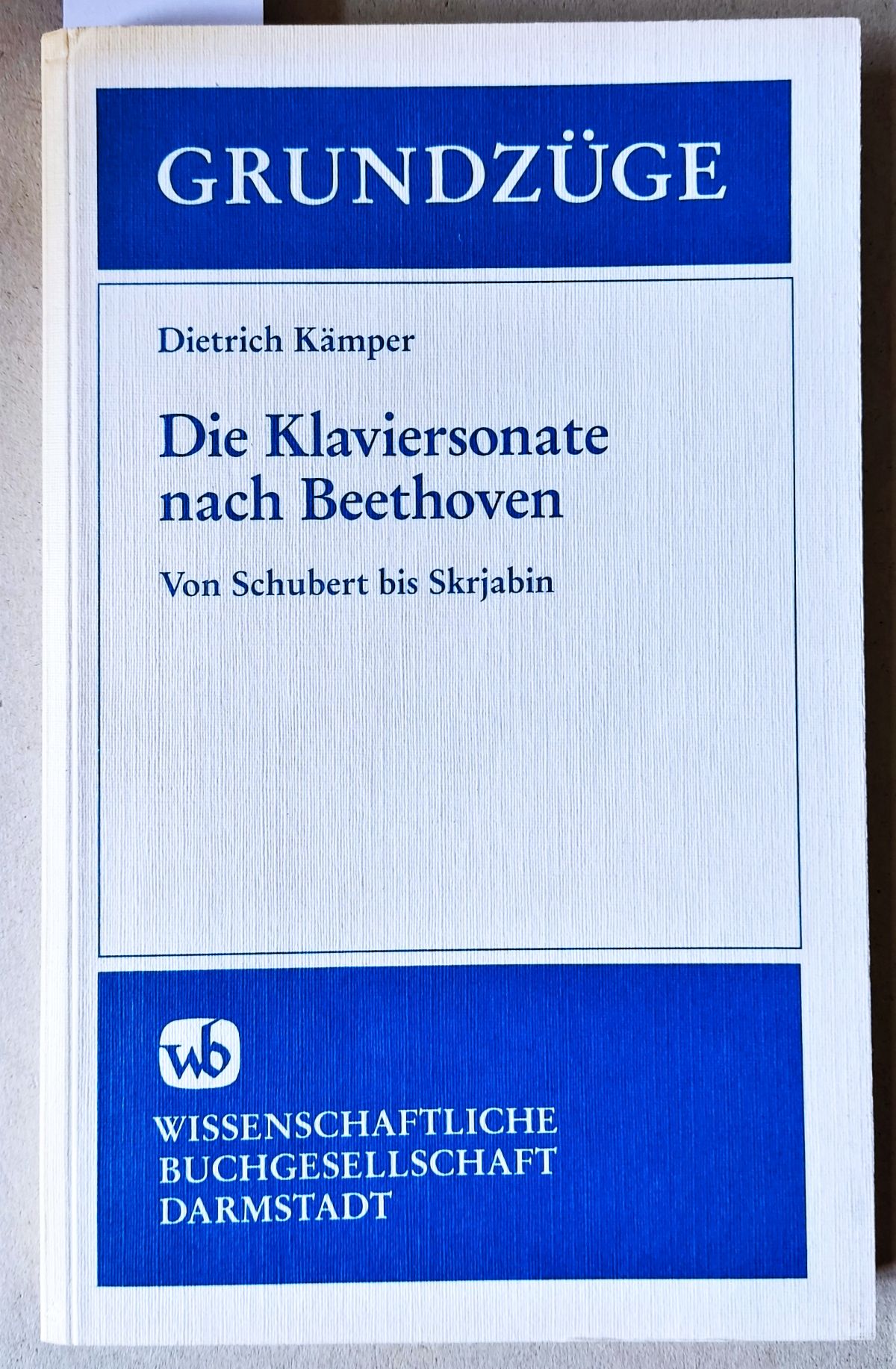 Die Klaviersonate nach Beethoven. Von Schubert bis Skrjabin. = Grundzüge Band 69. - Kämper, Dietrich