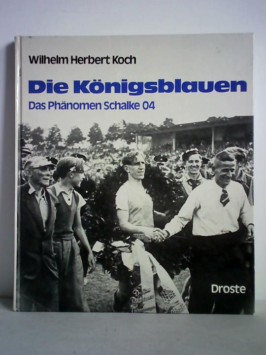Die Königsblauen. Das Phänomen Schalke 04 - Koch, Wilhelm Herbert