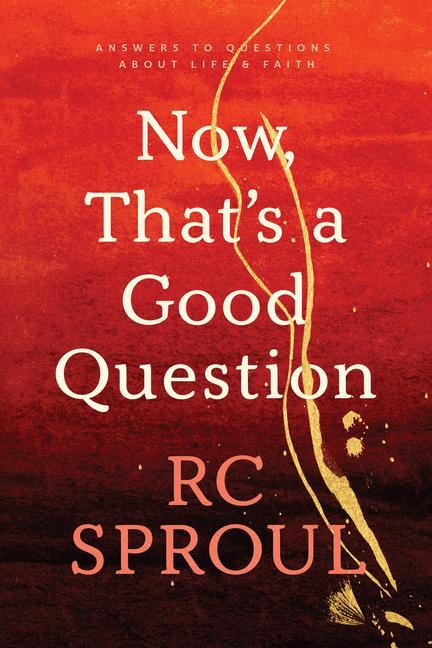 Now, That\\ s a Good Question: Answers to Questions about Life and Fait - Sproul, R. C.