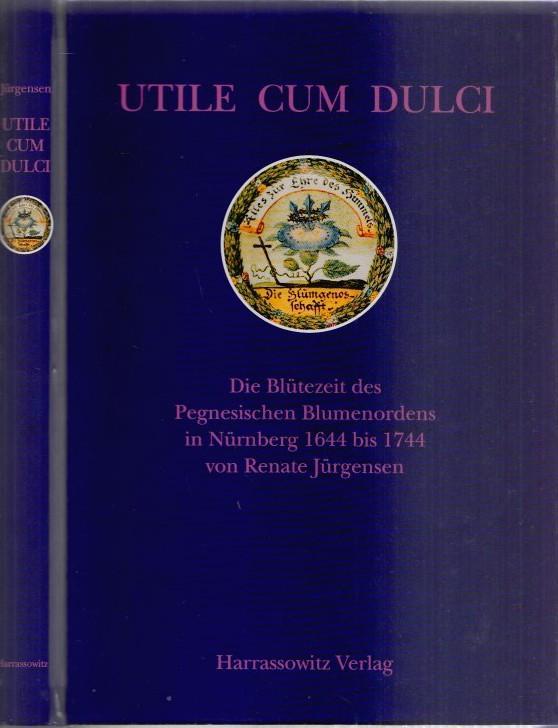 Utile Cum Dulci - Mit Nutzen erfreulich. Die Blütezeit des Pegnesischen Blumenordens in Nürnberg 1644 bis 1744 - Nürnberg.- Renate Jürgensen