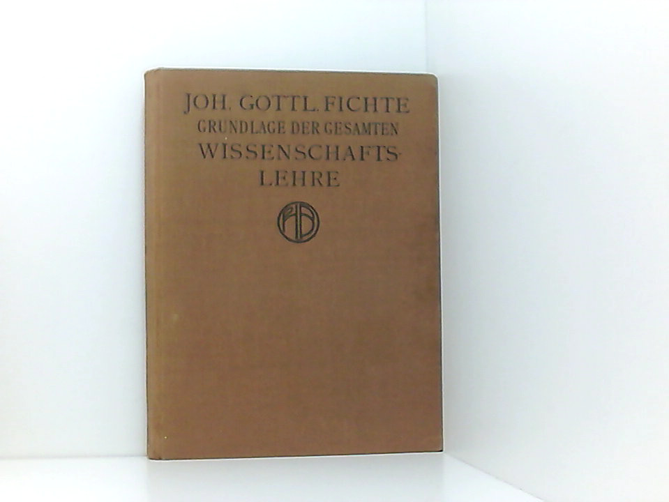 Grundlage der gesamten Wissenschaftslehre. - Fichte, Johann Gottlieb