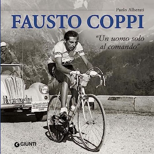 Fausto Coppi. Un uomo solo al comando. - Alberati,Paolo.