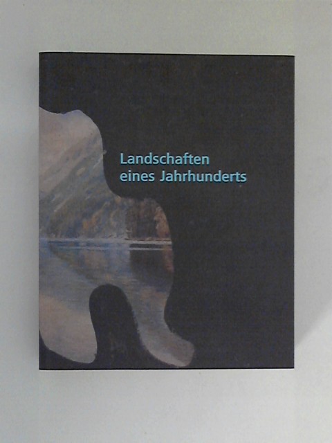 Landschaften eines Jahrhunderts : aus der Sammlung Deutsche Bank. Hrsg.: Deutsche Bank AG, Frankfurt am Main - Grigoteit, Ariane