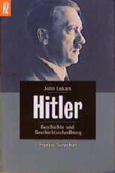 Hitler, Geschichte und Geschichtsschreibung - Lukacs, John