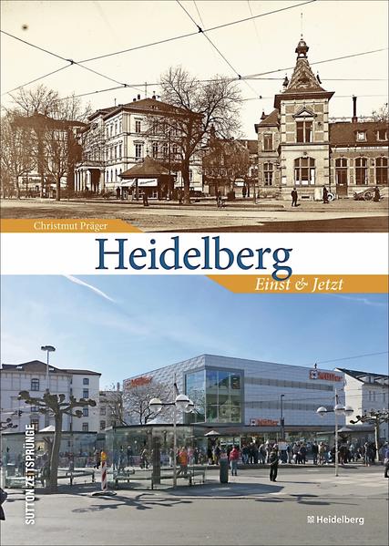 Zeitsprünge Heidelberg. Einst und jetzt: Bildband mit 55 Bildpaaren, die in der Gegenüberstellung von historischen und aktuellen Fotografien den Wandel der Residenzstadt am Neckar zeigen - Präger, Christmut