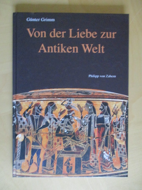 Von der Liebe zur Antiken Welt Kleine Schriften - Grimm, Günter