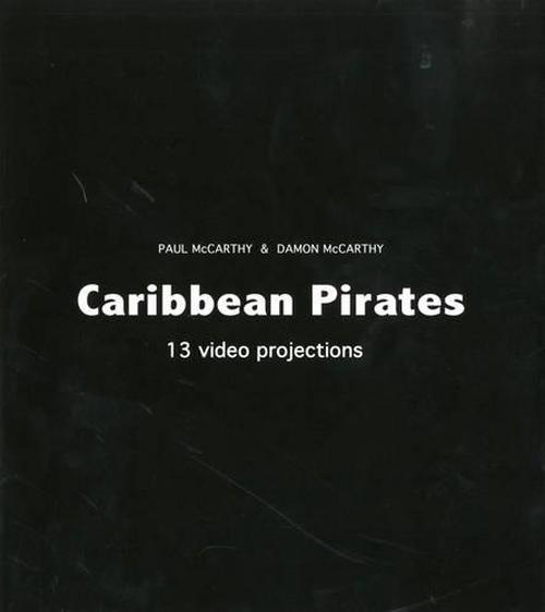 Paul McCarthy & Damon McCarthy: Caribbean Pirates: 13 Video Projections (Paperback) - Hubert Klocker