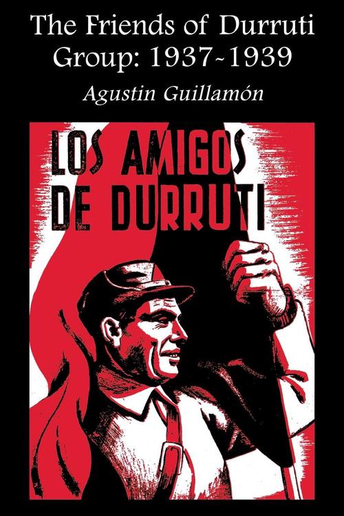 The Friends of Durruti Group: 1937-1939 (Paperback) - Agustin Guillamon