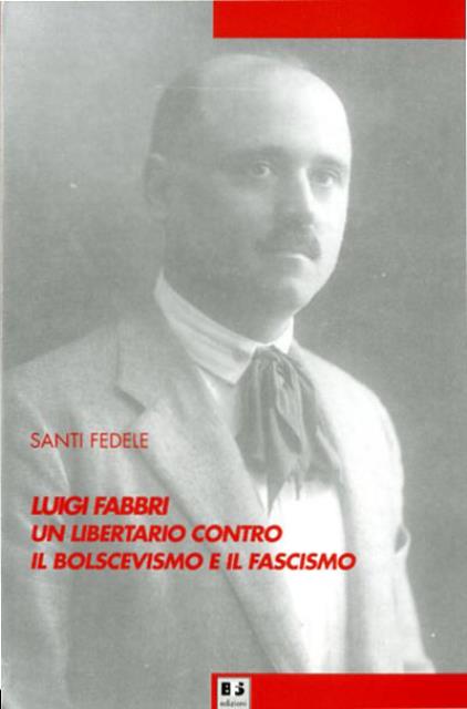 Luigi Fabbri. Un libertario contro il bolscevismo e il fascismo. - Fedele Santi (1950- , storico italiano).