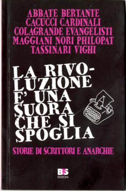 La rivoluzione è una suora che si spoglia. Storie di scrittori e anarchie. - Mario Vighi; Valerio Evangelisti; Stefano Tassinari; Marco Philopat; Fulvio Abbate; Pino Cacucci; Maurizio Maggiani; Paolo Nori; Paolo Colagrande; Mario Cardinali; Alessandro Bertante