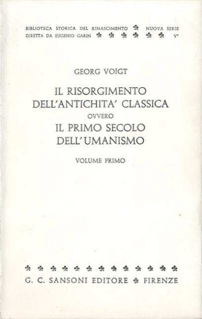 Il risorgimento dell'antichita classica, ovvero Il primo secolo dell'umanismo. - Voigt Georg (1827-1891, storico e umanista tedesco).