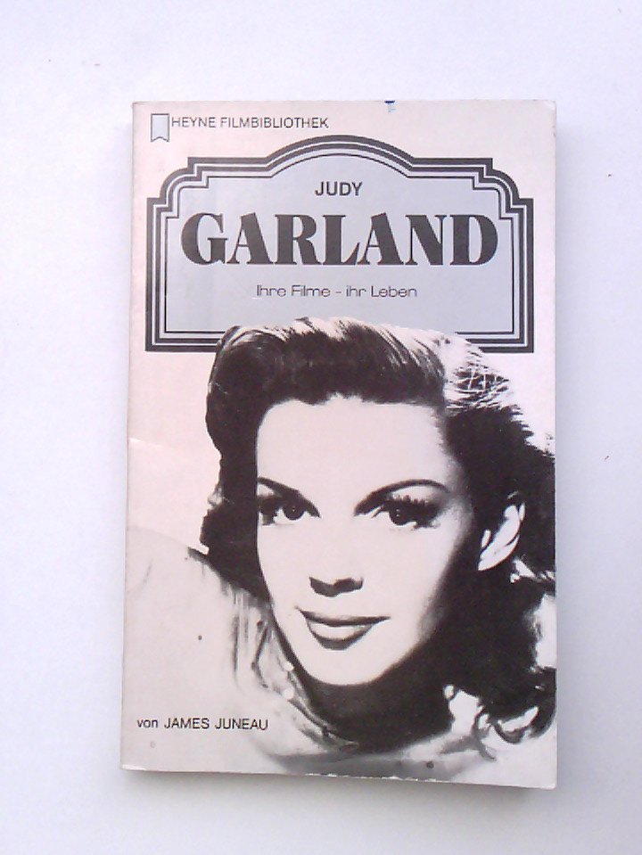 Judy Garland. Ihre Filme, ihr Leben. ihre Filme, ihr Leben - Juneau, James