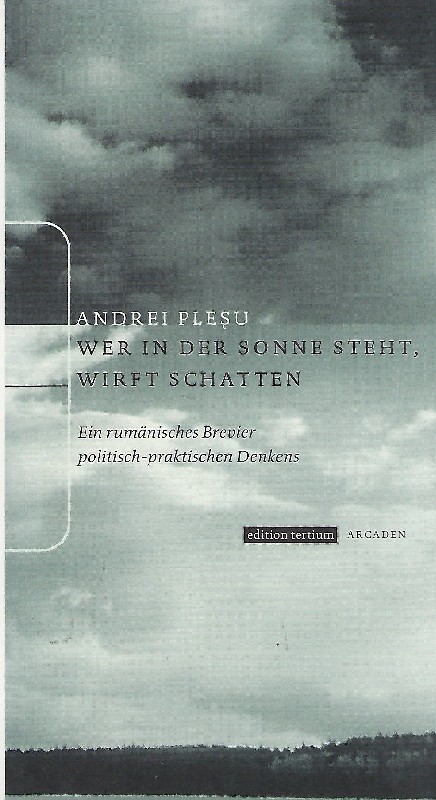 Wer in der Sonne steht, wirft Schatten Ein rumänisches Brevier politisch-praktischen Denkens - Plesu, Andrei