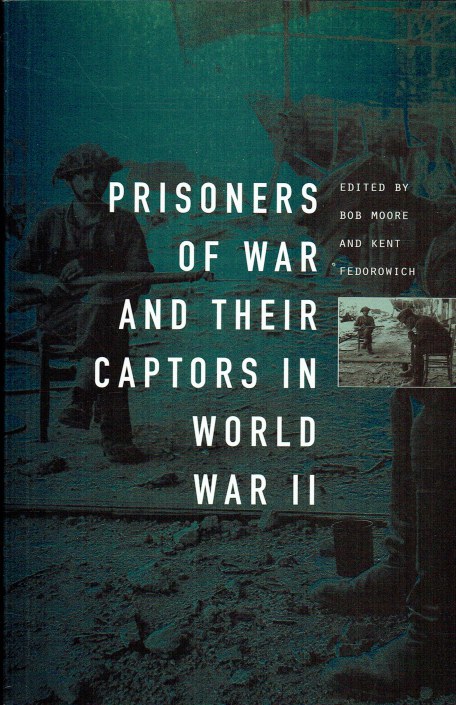 PRISONERS OF WAR AND THEIR CAPTORS IN WORLD WAR II - Moore, Bob & Fedorowich, Kent. (edited. )