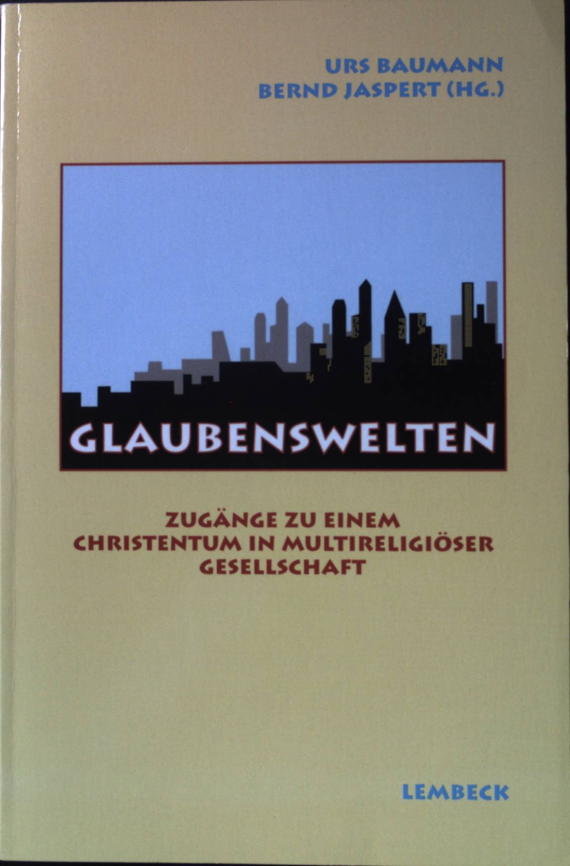 Glaubenswelten : Zugänge zu einem Christentum in multireligiöser Gesellschaft. - Baumann, Urs und Bernd Jaspert