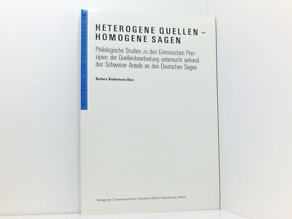 Heterogene Quellen - Homogene Sagen: Philologische Studien zu den Grimmschen Prinzipien der Quellenbearbeitung, untersucht anhand des Schweizer Anteils an den Deutschen Sagen (Beiträge zur Volkskunde) philologische Studien zu den Grimmschen Prinzipien der Quellenbearbeitung untersucht anhand des schweizer Anteils an den deutschen Sagen - Kindermann-Bieri, Barbara