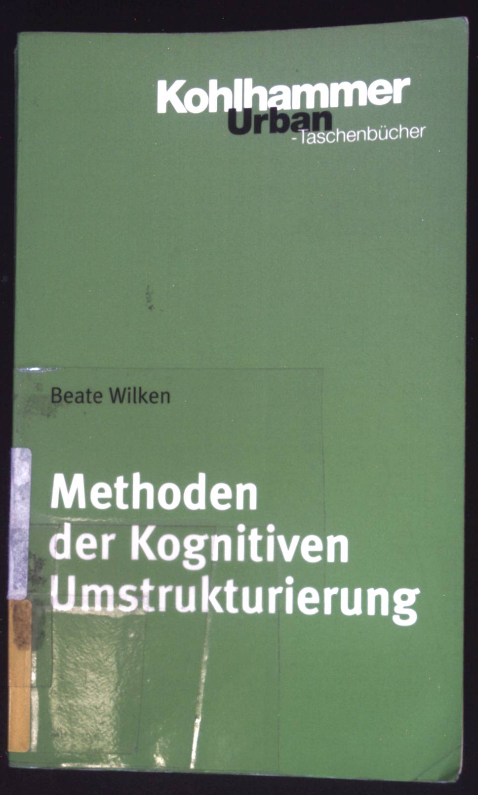 Methoden der kognitiven Umstrukturierung : ein Leitfaden für die psychotherapeutische Praxis. Kohlhammer-Urban-Taschenbücher ; Bd. 466 - Wilken, Beate