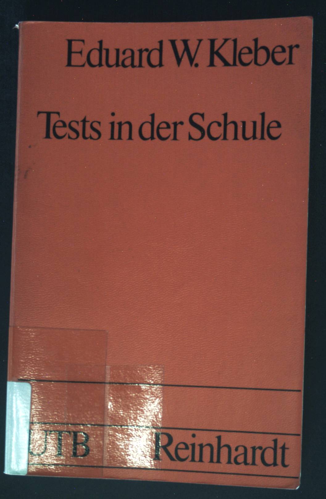 Tests in der Schule : Instrumente zur Gewinnung diagnost. Informationen zur Lernsteuerung u. Lernkontrolle. Uni-Taschenbücher ; 890 - Kleber, Eduard W.
