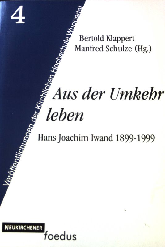 Aus der Umkehr leben : Hans Joachim Iwand 1899 - 1999. Veröffentlichungen der Kirchlichen Hochschule Wuppertal. Bd. 4 - Klappert, Bertold und Manfred Schulze