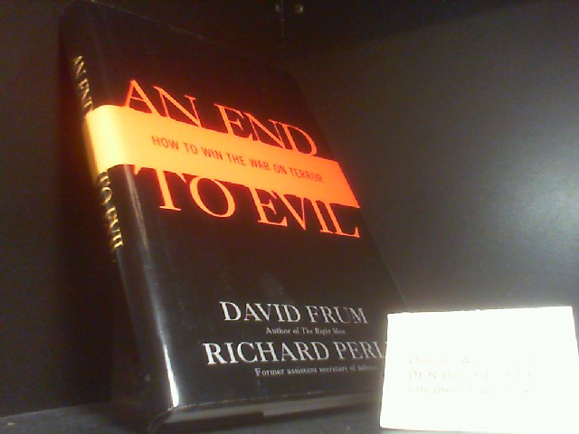 An End to Evil: How to Win the War on Terror - Perle, Richard and David Frum