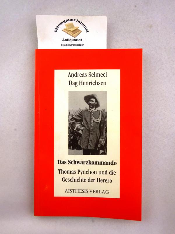Das Schwarzkommando : Thomas Pynchon und die Geschichte der Herero. Aisthesis-Essay ; Nr. 6 - Selmeci, Andreas und Dag Henrichsen