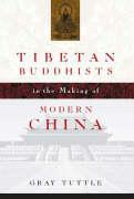 Tuttle, G: Tibetan Buddhists in the Making of Modern China - Tuttle, Gray